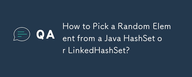 How to Pick a Random Element from a Java HashSet or LinkedHashSet?