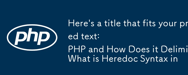 Here's a title that fits your provided text:

What is Heredoc Syntax in PHP and How Does it Delimit Strings? 
