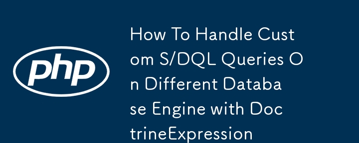 How To Handle Custom S/DQL Queries On Different Database Engine with DoctrineExpression