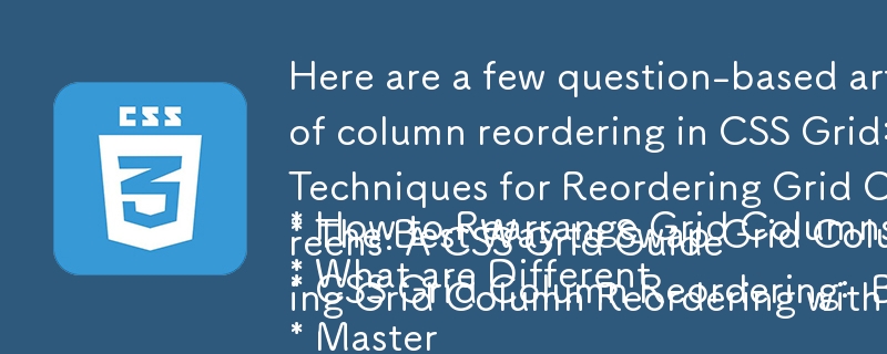 Here are a few question-based article titles for your provided text, focusing on the core point of column reordering in CSS Grid:
* How to Rearrange Grid Columns in CSS?
* What are Different Techniques for Reordering Grid Columns in CSS?
* The Best Way t
