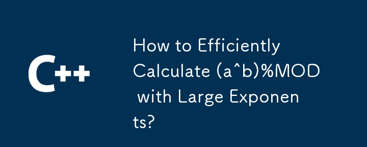 How to Efficiently Calculate (a^b)%MOD with Large Exponents?