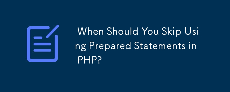 When Should You Skip Using Prepared Statements in PHP?