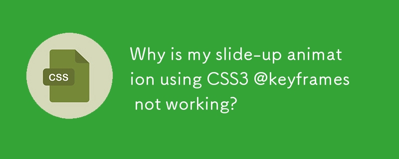 Why is my slide-up animation using CSS3 @keyframes not working? 
