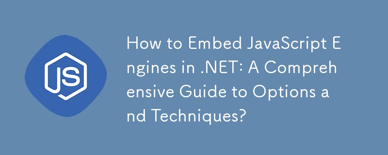 How to Embed JavaScript Engines in .NET: A Comprehensive Guide to Options and Techniques? 

