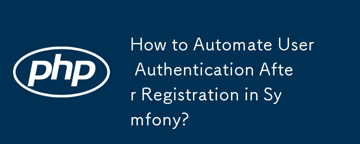 How to Automate User Authentication After Registration in Symfony? 
