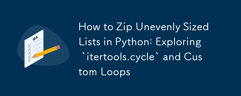 How to Zip Unevenly Sized Lists in Python: Exploring `itertools.cycle` and Custom Loops 
