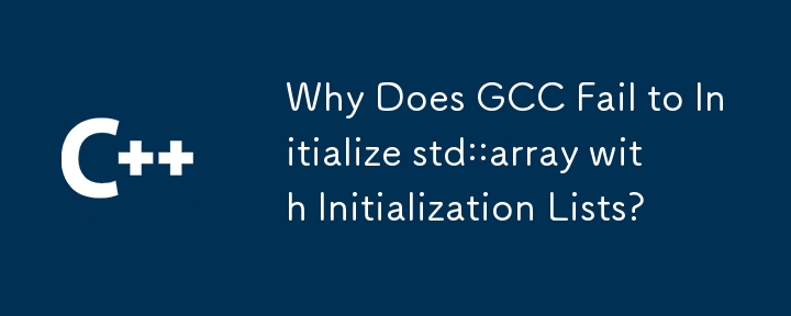 Why Does GCC Fail to Initialize std::array with Initialization Lists?