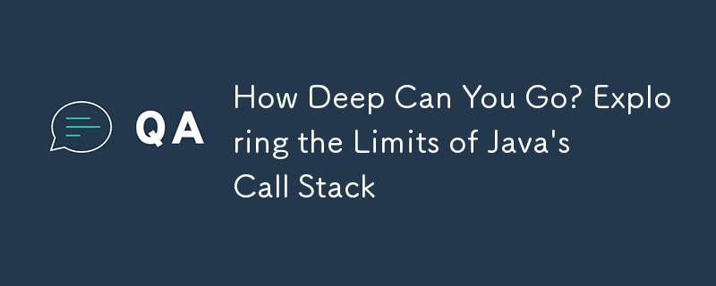 How Deep Can You Go? Exploring the Limits of Java's Call Stack 
