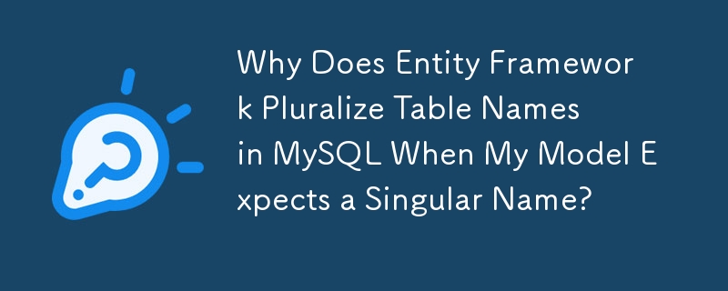 Why Does Entity Framework Pluralize Table Names in MySQL When My Model Expects a Singular Name? 
