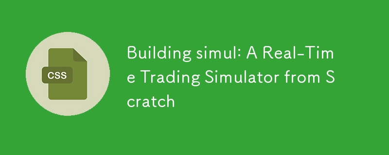 Building simul: A Real-Time Trading Simulator from Scratch