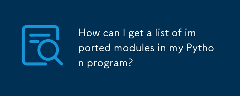 How can I get a list of imported modules in my Python program?
