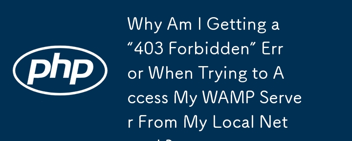 Why Am I Getting a “403 Forbidden” Error When Trying to Access My WAMP Server From My Local Network? 
