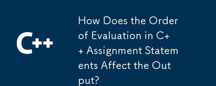 How Does the Order of Evaluation in C   Assignment Statements Affect the Output? 
