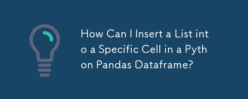 How Can I Insert a List into a Specific Cell in a Python Pandas Dataframe?