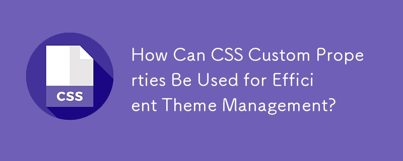 How Can CSS Custom Properties Be Used for Efficient Theme Management ...