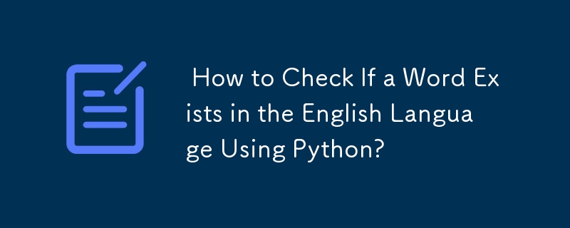 How to Check If a Word Exists in the English Language Using Python?