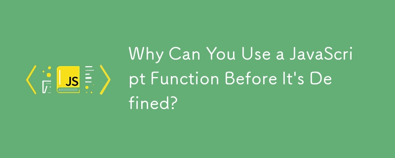 Why Can You Use a JavaScript Function Before It's Defined?
