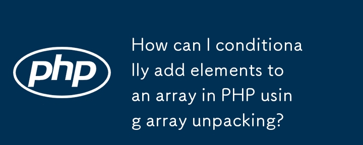 How can I conditionally add elements to an array in PHP using array unpacking? 
