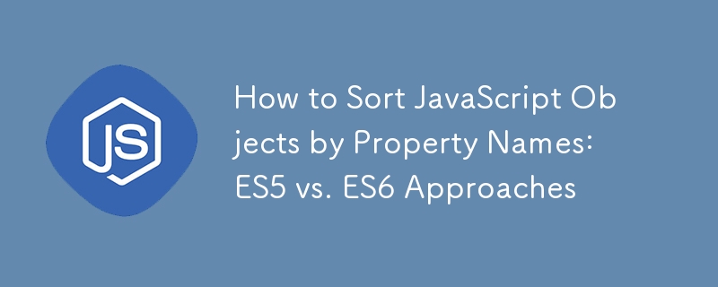 How to Sort JavaScript Objects by Property Names: ES5 vs. ES6 Approaches 
