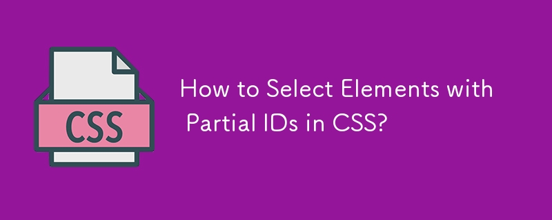 How to Select Elements with Partial IDs in CSS? 
