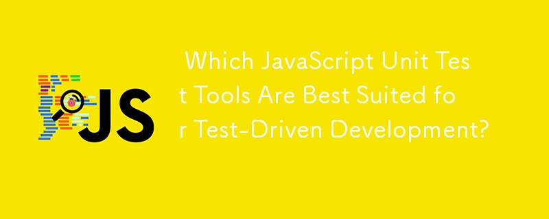 Which JavaScript Unit Test Tools Are Best Suited for Test-Driven Development?