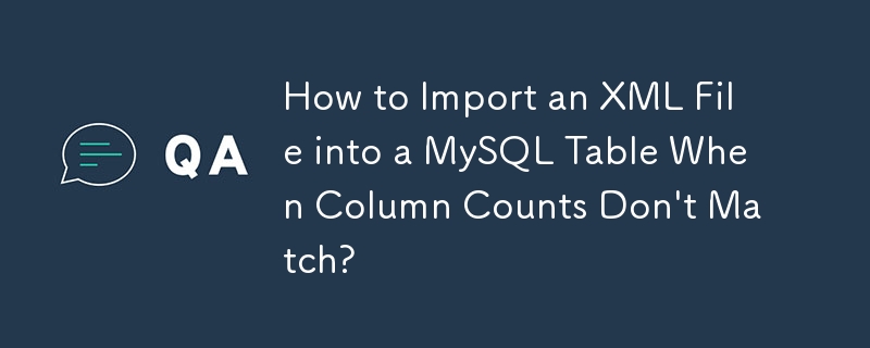 How to Import an XML File into a MySQL Table When Column Counts Don't Match? 
