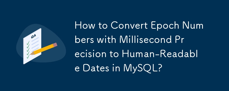 How to Convert Epoch Numbers with Millisecond Precision to Human-Readable Dates in MySQL? 
