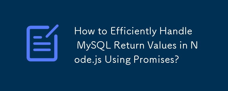 How to Efficiently Handle MySQL Return Values in Node.js Using Promises ...