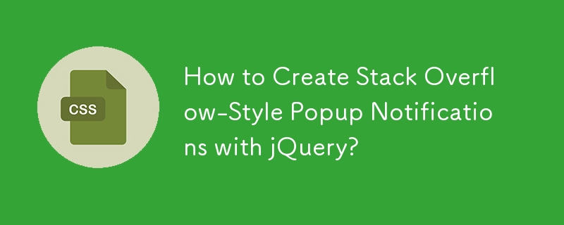 How to Create Stack Overflow-Style Popup Notifications with jQuery? 
