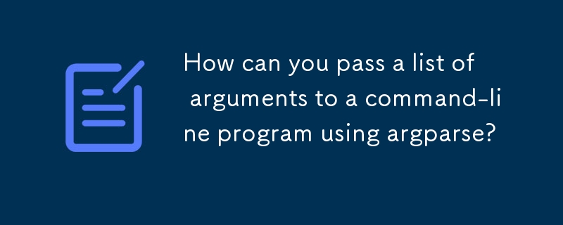 How can you pass a list of arguments to a command-line program using argparse?