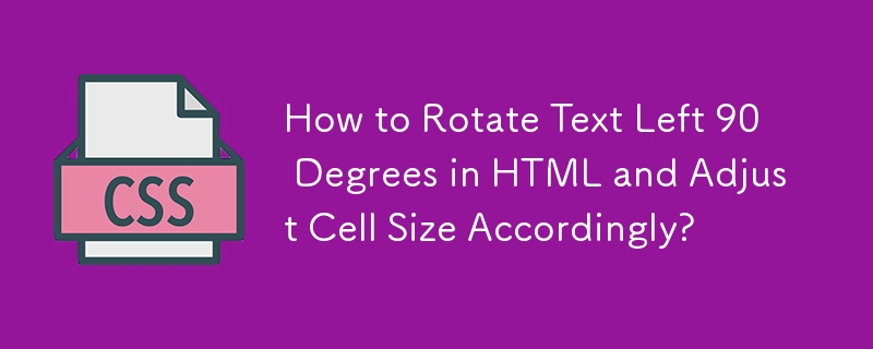 How to Rotate Text Left 90 Degrees in HTML and Adjust Cell Size Accordingly?