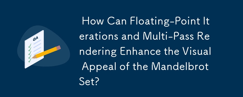 How Can Floating-Point Iterations and Multi-Pass Rendering Enhance the Visual Appeal of the Mandelbrot Set?
