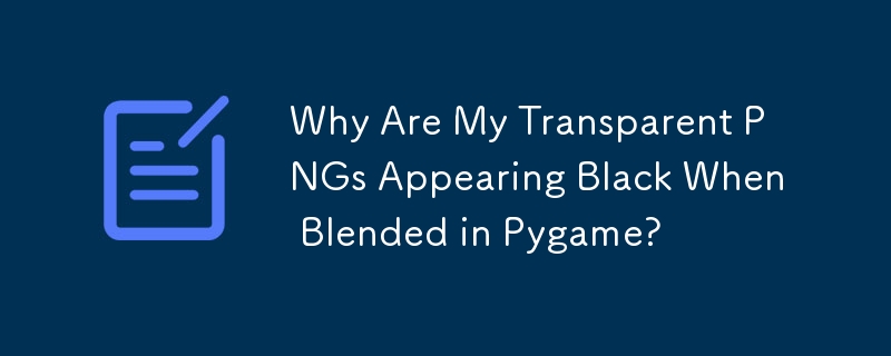 Why Are My Transparent PNGs Appearing Black When Blended in Pygame?