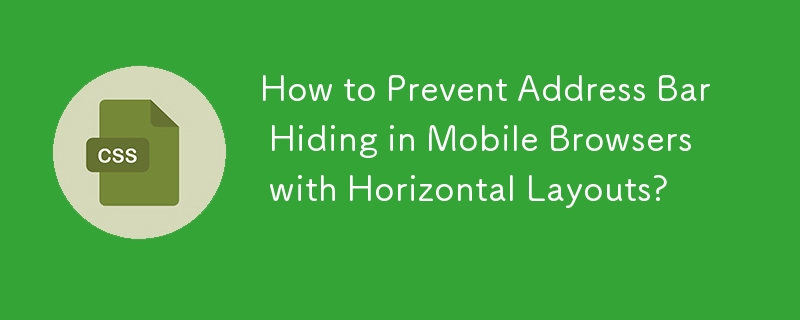 How to Prevent Address Bar Hiding in Mobile Browsers with Horizontal Layouts?