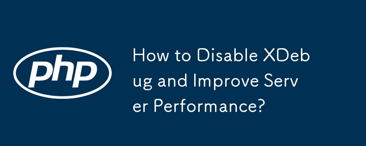 How to Disable XDebug and Improve Server Performance?