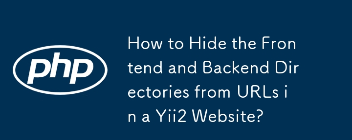 How to Hide the Frontend and Backend Directories from URLs in a Yii2 Website? 

