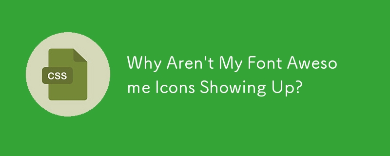 Why Aren't My Font Awesome Icons Showing Up?