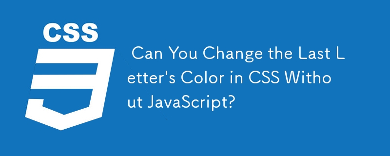 Can You Change the Last Letter's Color in CSS Without JavaScript?