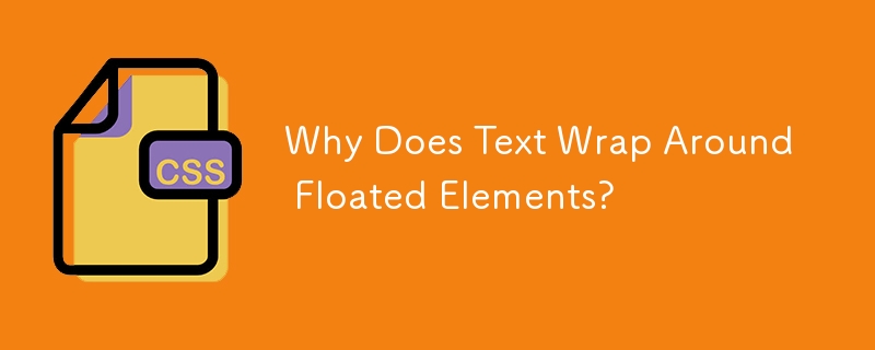 Why Does Text Wrap Around Floated Elements? 
