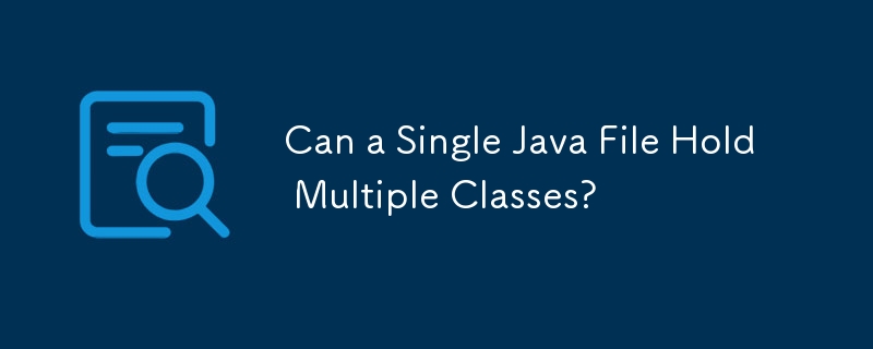 Can a Single Java File Hold Multiple Classes? 
