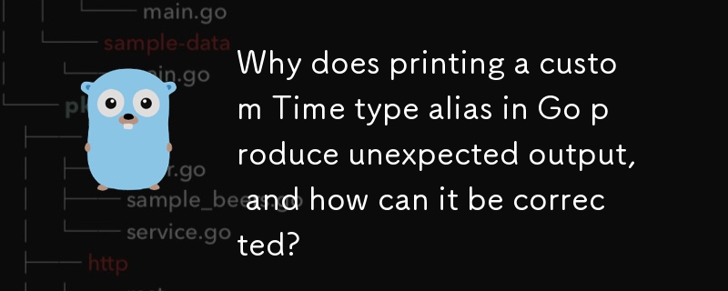 Why does printing a custom Time type alias in Go produce unexpected output, and how can it be corrected? 
