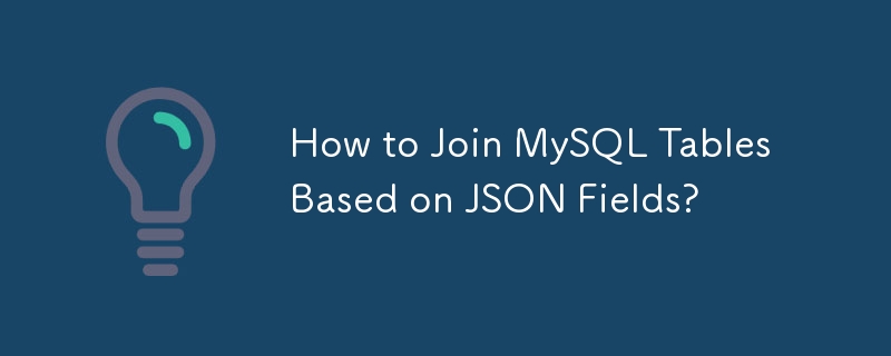 How to Join MySQL Tables Based on JSON Fields? 

