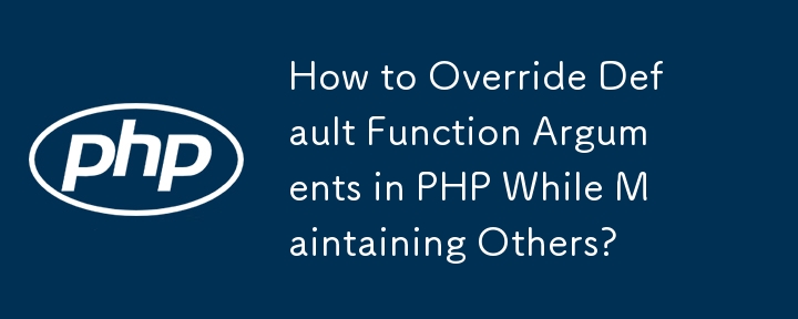How to Override Default Function Arguments in PHP While Maintaining Others?