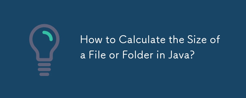 How to Calculate the Size of a File or Folder in Java?-javaTutorial-php.cn