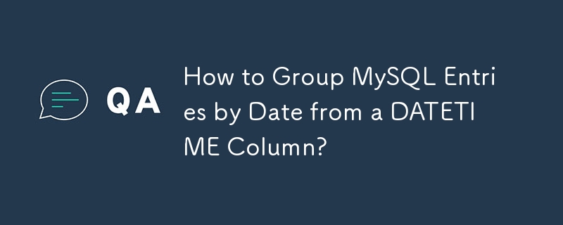 How to Group MySQL Entries by Date from a DATETIME Column? 
