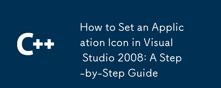 How to Set an Application Icon in Visual Studio 2008: A Step-by-Step Guide