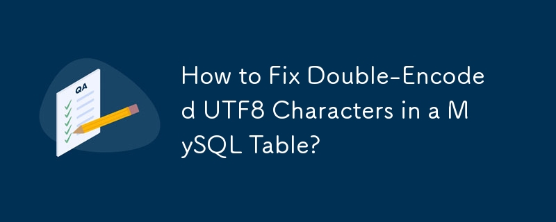 How to Fix Double-Encoded UTF8 Characters in a MySQL Table? 
