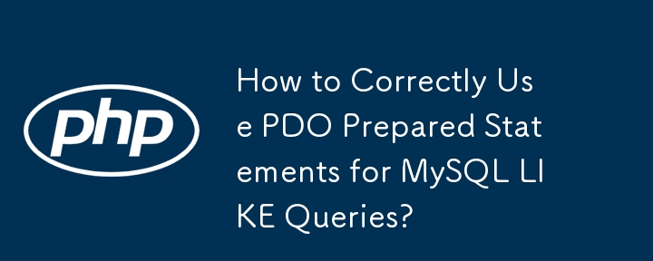How to Correctly Use PDO Prepared Statements for MySQL LIKE Queries? 
