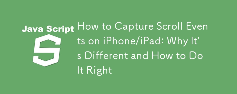 How to Capture Scroll Events on iPhone/iPad: Why It's Different and How to Do It Right 
