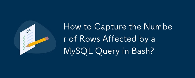 How to Capture the Number of Rows Affected by a MySQL Query in Bash? 
